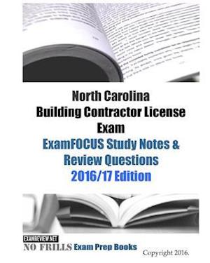 North Carolina Building Contractor License Exam ExamFOCUS Study Notes & Review Questions 2016/17 Edition