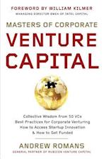 Masters of Corporate Venture Capital: Collective Wisdom from 50 VCs Best Practices for Corporate Venturing How to Access Startup Innovation & How to G