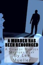 A Murder Has Been Renounced: A Murder Mystery Comedy Play 