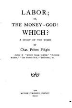 Labor, Or, the Money-God! Which? a Story of the Times