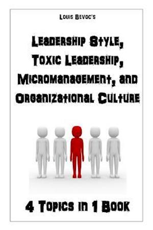 Leadership Style, Toxic Leadership, Micromanagement, and Organizational Culture