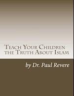 Teach Your Children the Truth about Islam