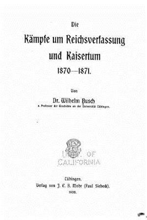 Die Kämpfe Um Reichsverfassung Und Kaisertum, 1870-1871