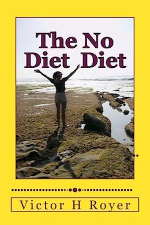 The No Diet Diet: Eat What You Want - When You Want It