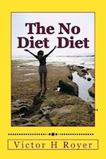 The No Diet Diet: Eat What You Want - When You Want It 