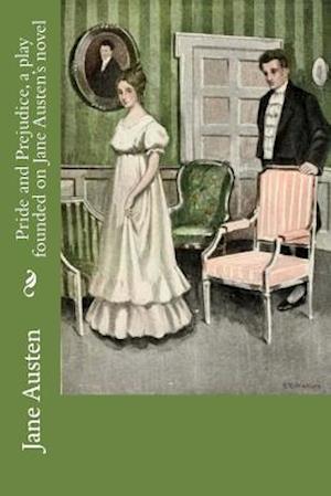 Pride and Prejudice, a play founded on Jane Austen's novel