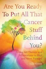 Are You Ready to Put All That Cancer Stuff Behind You?