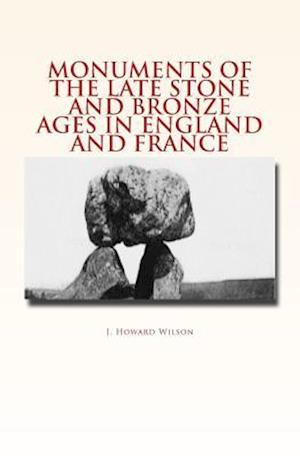 Monuments of the Late Stone and Bronze Ages in England and France