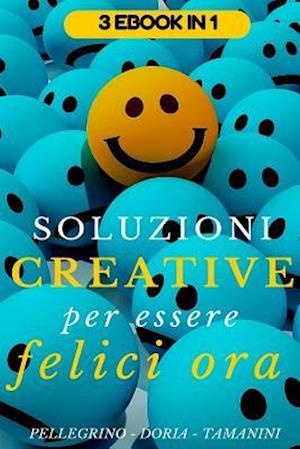 Soluzioni Creative Per Essere Felici Ora