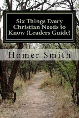 Six Things Every Christian Needs to Know (Leaders Guide)