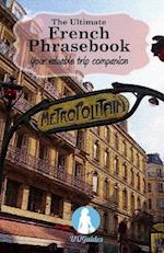 The Ultimate French Phrasebook: Your valuable trip companion 