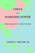 China as a Maritime Power: The Formative Years: 1945-1983 
