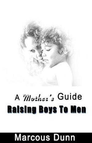 A Mother's Guide Raising Boys to Men