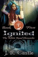 Ignited: The White Road Chronicles Book Five 