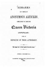 Remarks on Certain Anonymous Articles Designed to Render Queen Victoria Unpopular, with an Exposure of Their Authorship