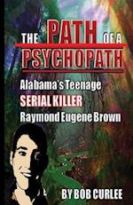 The Path of a Psychopath, Alabama's Teenage Serial Killer, Raymond Eugene Brown