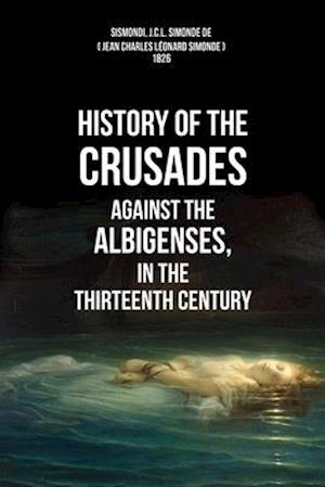 History of the Crusades Against the Albigenses, in the Thirteenth Century