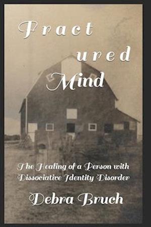 Fractured Mind: The Healing of a Person with Dissociative Identity Disorder