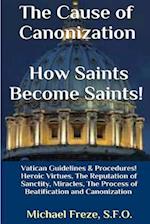 The Cause of Canonization How Saints Become Saints!
