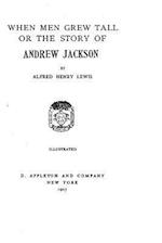 When Men Grew Tall the Story of Andrew Jackson