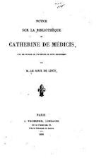 Notice Sur La Bibliothèque de Catherine de Médicis