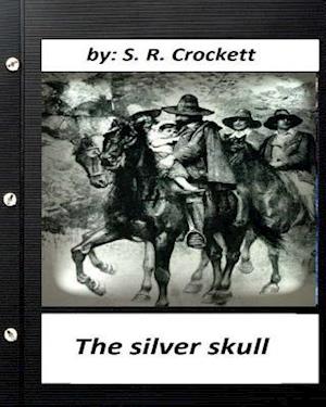 The Silver Skull .by S. R. Crockett (Original Classics)