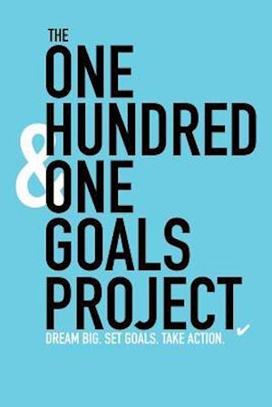 The One Hundred & One Goals Project. Dream Big. Set Goals. Take Action.