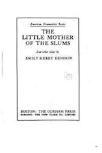 The Little Mother of the Slums, and Other Plays