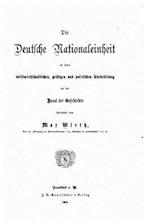 Die Deutsche Nationaleinheit in Ihrer Volkswirthschaftlichen, Geistigen Und Politischen Entwickelung an Der Hand Der Geschichte