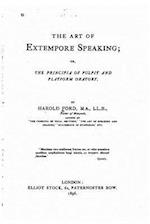 The Art of Extempore Speaking, Or, the Principia of Pulpit and Platform Oratory
