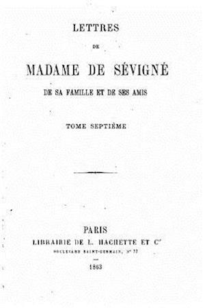 Lettres de Madame de Sévigné, de Sa Famille Et de Ses Amis - Tome VII