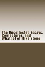 The Uncollected Essays, Conjectures, and Whatnot of Mike Stone