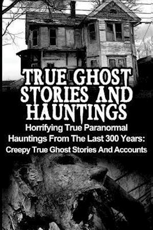 True Ghost Stories and Hauntings