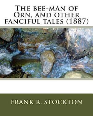 The Bee-Man of Orn, and Other Fanciful Tales (1887) by