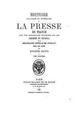 Histoire Politique Et Litteraire de La Presse En France