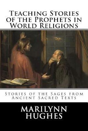 Teaching Stories of the Prophets in World Religions: Stories of the Sages from Ancient Sacred Texts