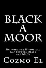 Black A Moor: Bridging the Gap between Black and Moor 