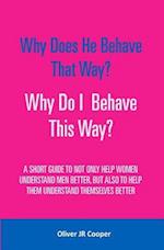 Why Does He Behave That Way? Why Do I behave This Way?: A short guide to not only help women understand men better, but also to help them understand t