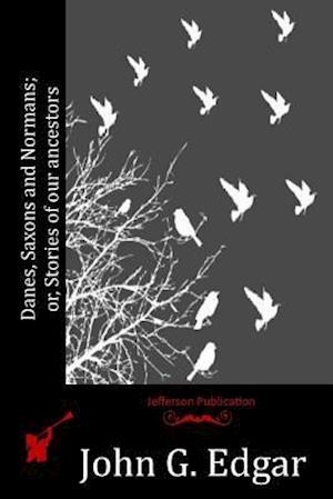 Danes, Saxons and Normans; Or, Stories of Our Ancestors