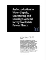 An Introduction to Water Supply, Unwatering and Drainage Systems for Hydroelectric Power Plants