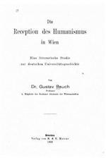 Die Reception Des Humanismus in Wien Eine Litterarische Studie Zur Deutschen Universitätsgeschichte