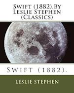 Swift (1882).by Leslie Stephen (Classics)
