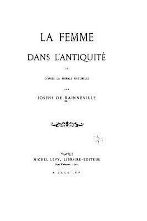 La Femme Dans l'Antiquité Et d'Après La Morale Naturelle