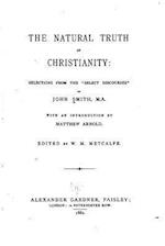 The Natural Truth of Christianity, Selections from the Select Discourses of John Smith, M.A.