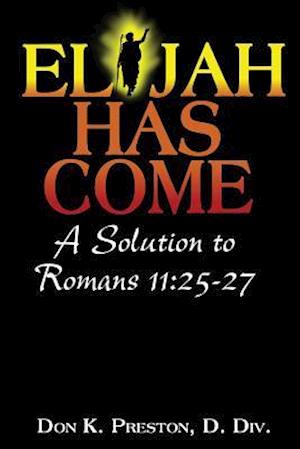 Elijah Has Come! a Solution to Romans 11