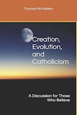 Creation, Evolution, and Catholicism: A Discussion for Those Who Believe 