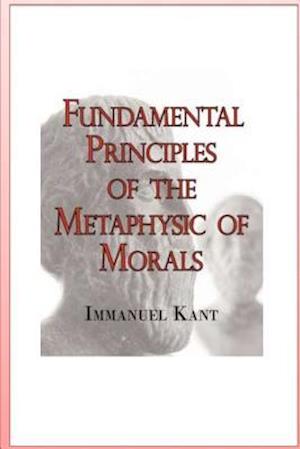 Fundamental Principles of the Metaphysic of Morals