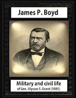 Military and Civil Life of Gen. Ulysses S. Grant(1885) by James P. Boyd