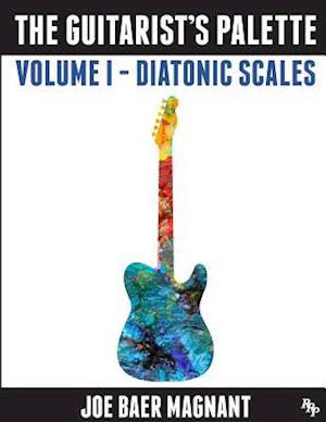 The Guitarist's Palette: Volume 1 - Diatonic Scales