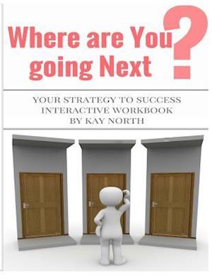 Where Are You Going Next? Your Strategy to Success Interactive Workbook